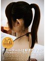 ミニ系 小柄ポニーテールは好きですか？～フェラの時に頭を振っても、上になって腰を振っても、共に揺さぶるその姿～